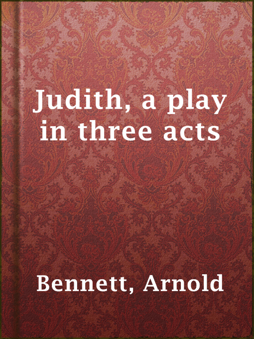 Title details for Judith, a play in three acts by Arnold Bennett - Available